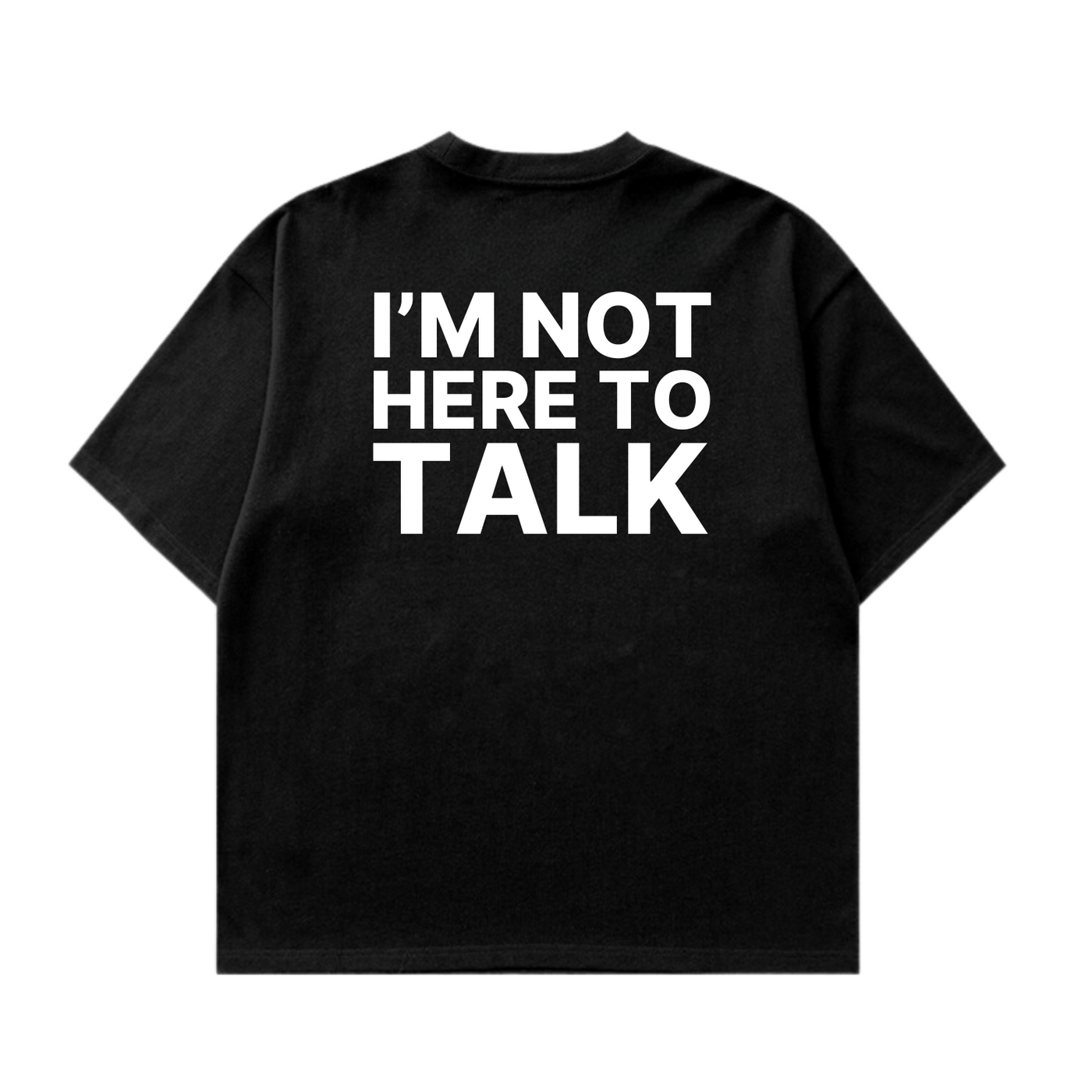 I'm Not Here To Talk Tshirt