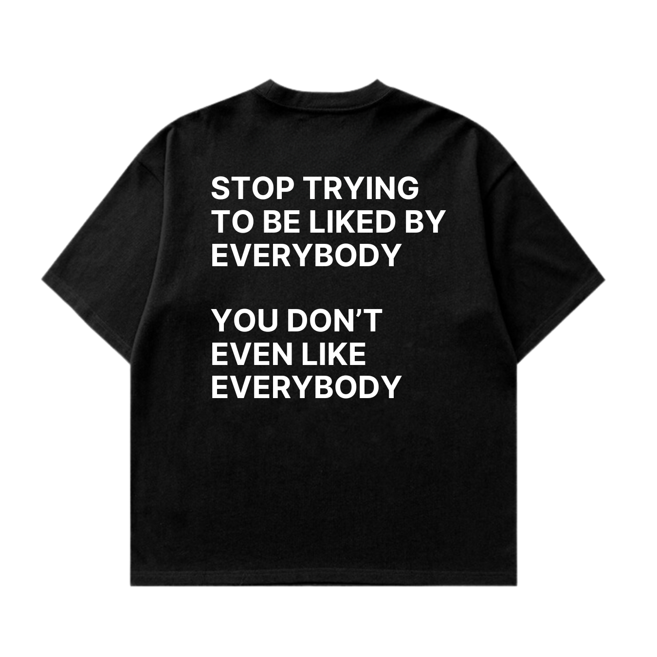 Stop Trying To Be Liked By Everybody Tshirt