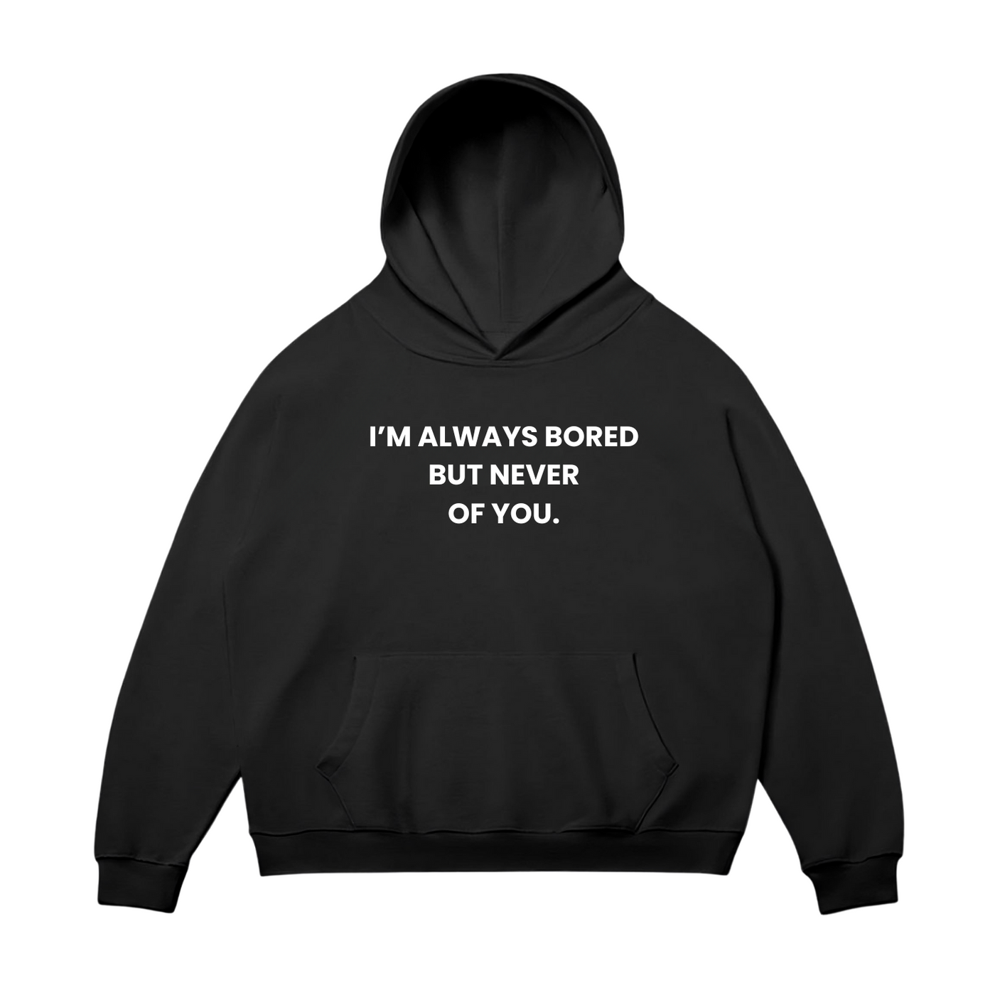 I'm Always Bored But Never Of You Hoodie