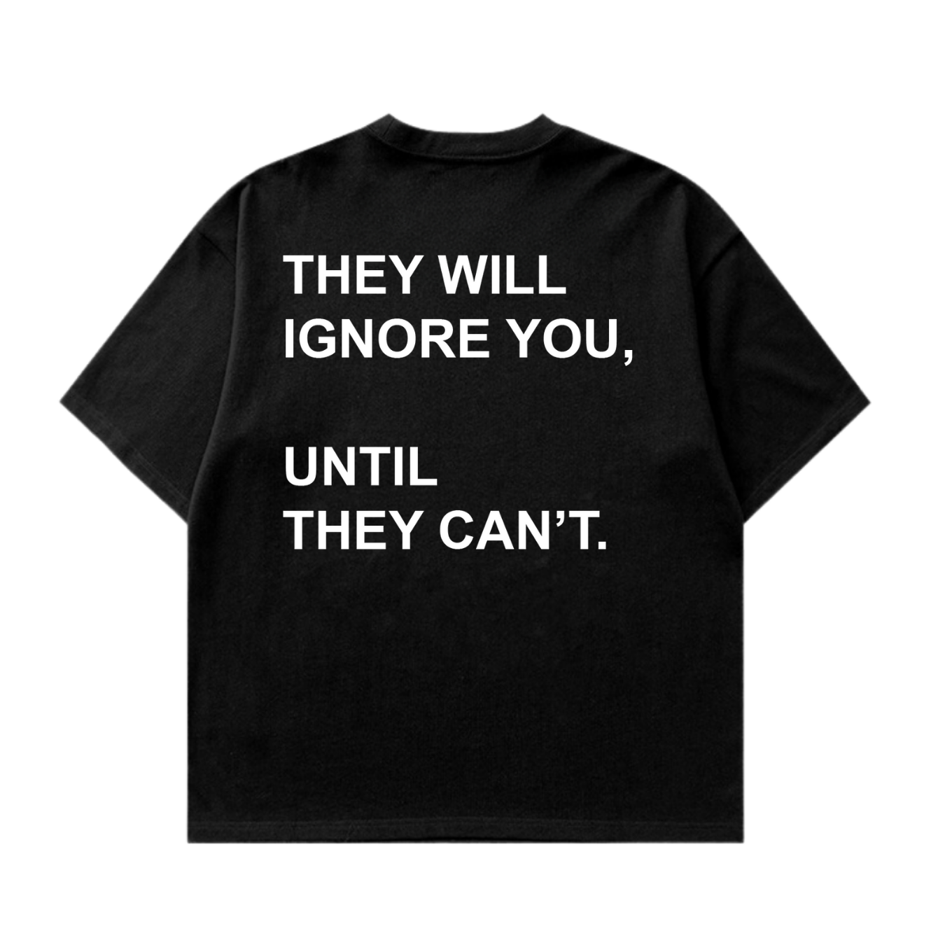 They Will Ignore You Tshirt