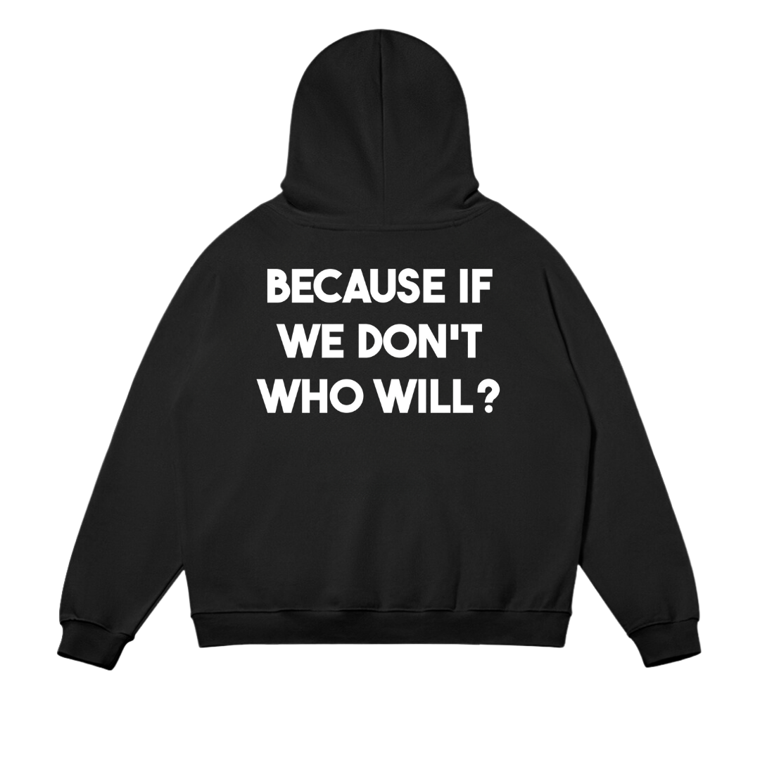 Beacuse If We Don't Who Will Hoodie